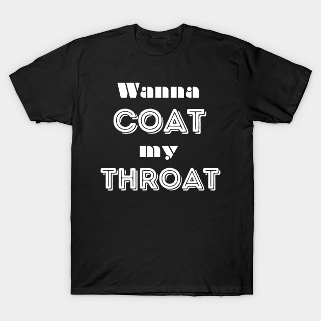 Wanna Coay my Throat T-Shirt by CasualTeesOfFashion